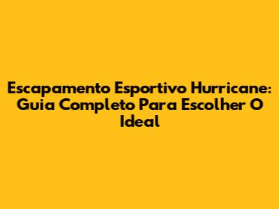 Escapamento Esportivo Hurricane: Guia Completo Para Escolher O Ideal