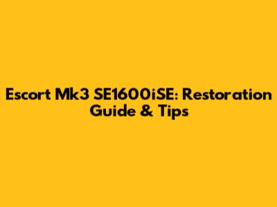 Escort Mk3 SE1600iSE: Restoration Guide & Tips