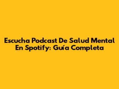 Escucha Podcast De Salud Mental En Spotify: Guía Completa