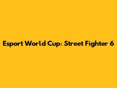 Esport World Cup: Street Fighter 6