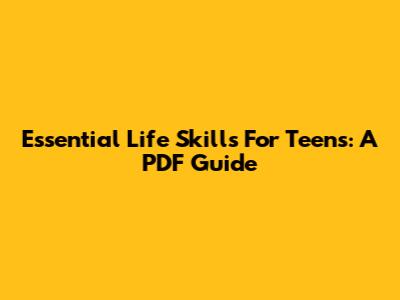 Essential Life Skills For Teens: A PDF Guide