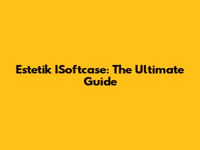 Estetik ISoftcase: The Ultimate Guide