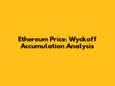 Ethereum Price: Wyckoff Accumulation Analysis