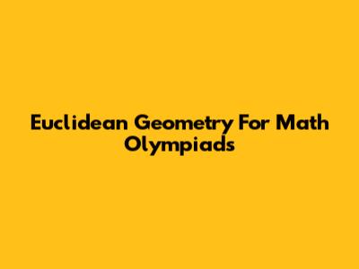 Euclidean Geometry For Math Olympiads