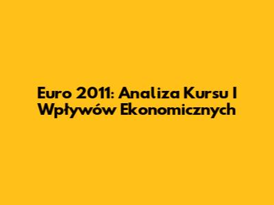 Euro 2011: Analiza Kursu I Wpływów Ekonomicznych