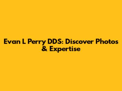 Evan L Perry DDS: Discover Photos & Expertise