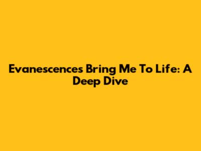 Evanescence's Bring Me To Life: A Deep Dive