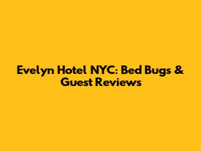 Evelyn Hotel NYC: Bed Bugs & Guest Reviews