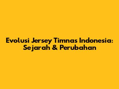 Evolusi Jersey Timnas Indonesia: Sejarah & Perubahan