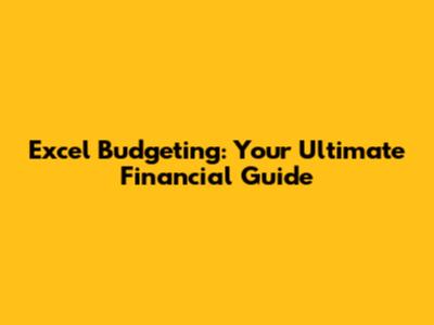 Excel Budgeting: Your Ultimate Financial Guide