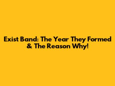 Exist Band: The Year They Formed & The Reason Why!