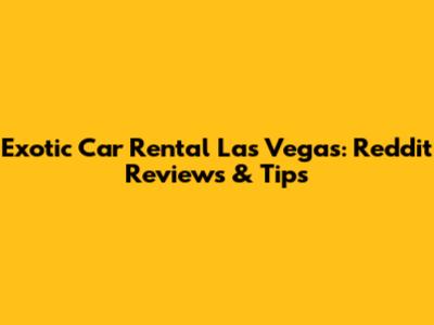 Exotic Car Rental Las Vegas: Reddit Reviews & Tips