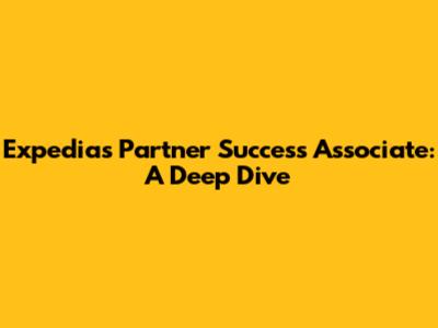 Expedia's Partner Success Associate: A Deep Dive