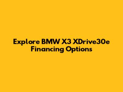 Explore BMW X3 XDrive30e Financing Options