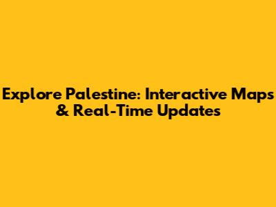 Explore Palestine: Interactive Maps & Real-Time Updates
