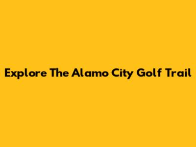 Explore The Alamo City Golf Trail
