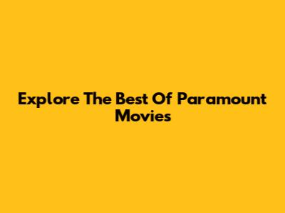 Explore The Best Of Paramount Movies