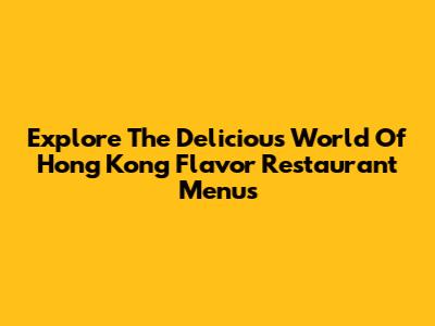 Explore The Delicious World Of Hong Kong Flavor Restaurant Menus