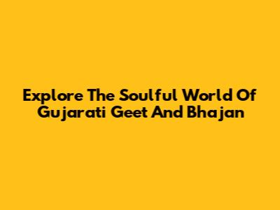 Explore The Soulful World Of Gujarati Geet And Bhajan