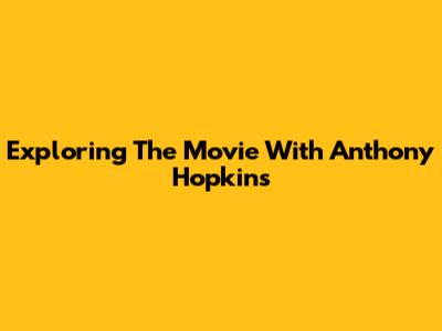 Exploring 'The Movie' With Anthony Hopkins