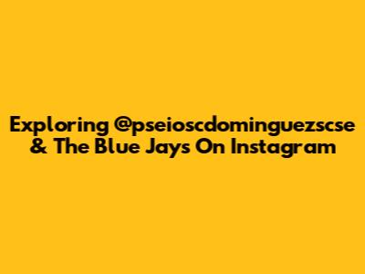 Exploring @pseioscdominguezscse & The Blue Jays On Instagram