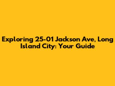 Exploring 25-01 Jackson Ave, Long Island City: Your Guide