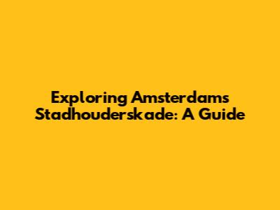 Exploring Amsterdam's Stadhouderskade: A Guide