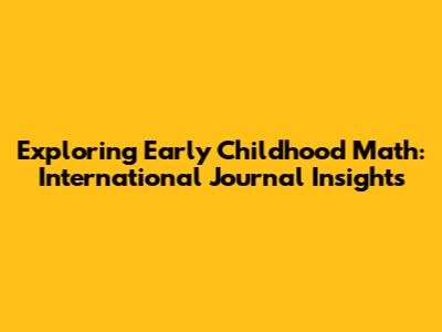 Exploring Early Childhood Math: International Journal Insights