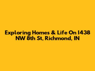 Exploring Homes & Life On I438 NW 8th St, Richmond, IN