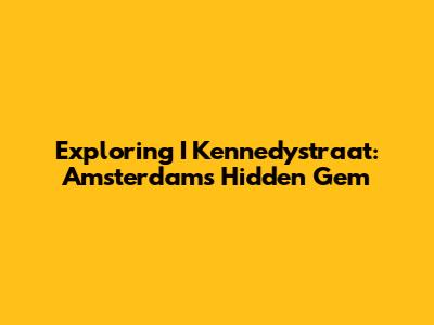 Exploring I Kennedystraat: Amsterdam's Hidden Gem