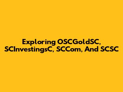 Exploring OSCGoldSC, SCInvestingsC, SCCom, And SCSC