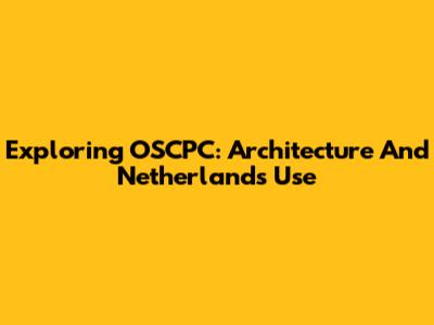 Exploring OSCPC: Architecture And Netherlands' Use