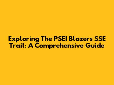 Exploring The PSEI Blazers SSE Trail: A Comprehensive Guide
