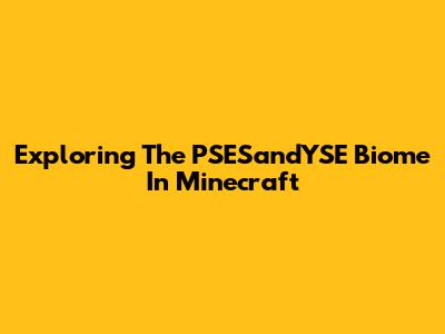 Exploring The PSESandYSE Biome In Minecraft