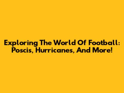 Exploring The World Of Football: Poscis, Hurricanes, And More!