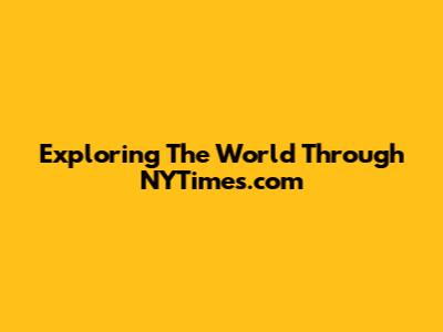 Exploring The World Through NYTimes.com