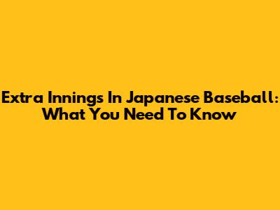 Extra Innings In Japanese Baseball: What You Need To Know