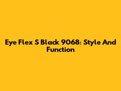 Eye Flex S Black 9068: Style And Function