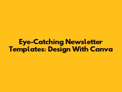 Eye-Catching Newsletter Templates: Design With Canva