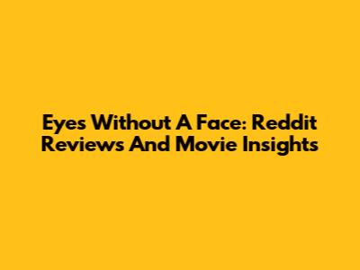 Eyes Without A Face: Reddit Reviews And Movie Insights