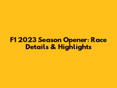 F1 2023 Season Opener: Race Details & Highlights