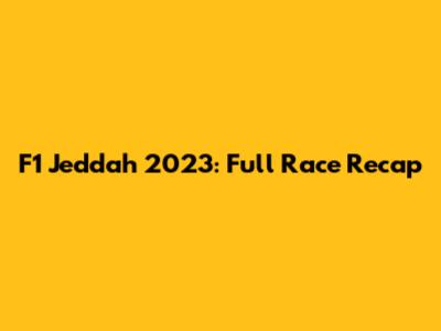 F1 Jeddah 2023: Full Race Recap