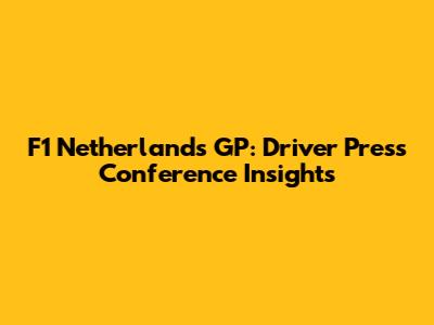 F1 Netherlands GP: Driver Press Conference Insights