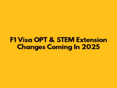F1 Visa OPT & STEM Extension Changes Coming In 2025