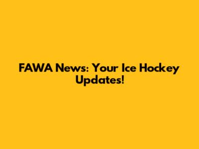FAWA News: Your Ice Hockey Updates!