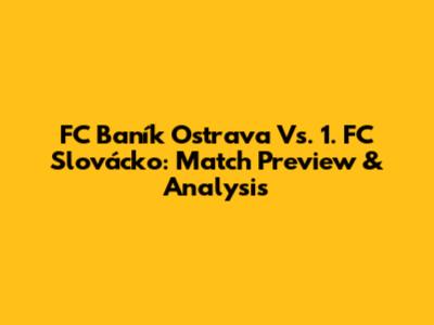 FC Baník Ostrava Vs. 1. FC Slovácko: Match Preview & Analysis