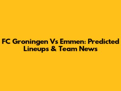 FC Groningen Vs Emmen: Predicted Lineups & Team News