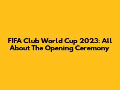 FIFA Club World Cup 2023: All About The Opening Ceremony