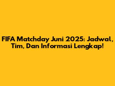 FIFA Matchday Juni 2025: Jadwal, Tim, Dan Informasi Lengkap!