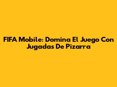 FIFA Mobile: Domina El Juego Con Jugadas De Pizarra